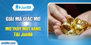 Giải mã giấc mơ mơ thấy mất vàng tại Jun88