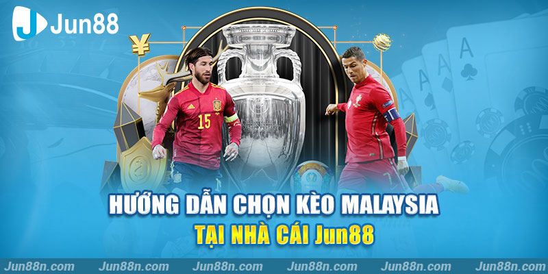 Hướng dẫn chọn kèo Malaysia tại nhà cái jun88